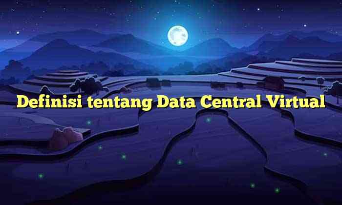 Definisi tentang Data Central Virtual